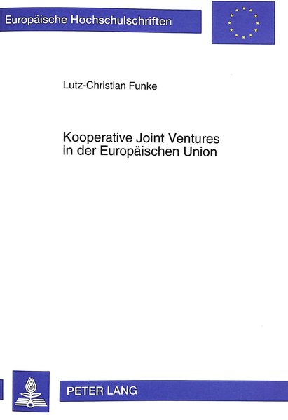 Kooperative Joint-Ventures in der Europäischen Union : eine Analyse der kartellrechtlichen Entscheidungspraxis der Europäischen Kommission zu kooperativen Gemeinschaftsunternehmen. (=Europäische Hochschulschriften : Reihe 2, Rechtswissenschaft ; Bd. 2233).