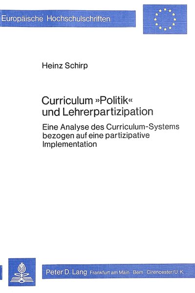 Schirp, Heinz:  Curriculum `Politik` und Lehrerpartizipation : Eine Analyse d. Curriculum-Systems bezogen auf eine partizipative Implementation. Europische Hochschulschriften, Reihe XI Pdagogik, 
