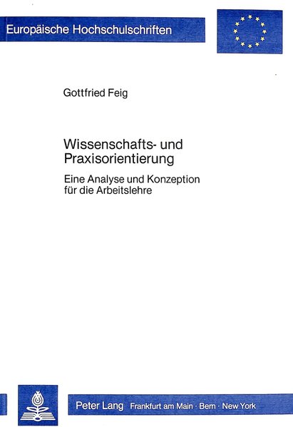 Feig, Gottfried P.:  Wissenschafts- und Praxisorientierung : Eine Analyse u. Konzeption fr d. Arbeitslehre. Europische Hochschulschriften. Reihe XI Pdagogik, Band 165. 