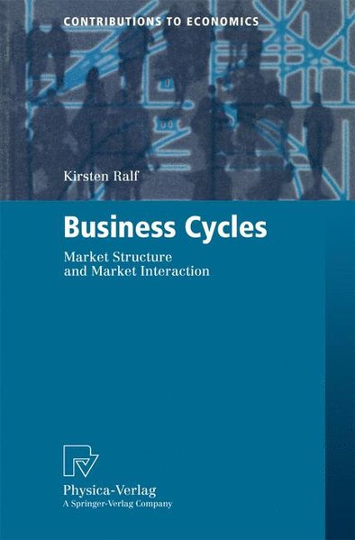 Ralf, Kirsten:  Business cycles : market structure and market interaction. Contributions to economics 