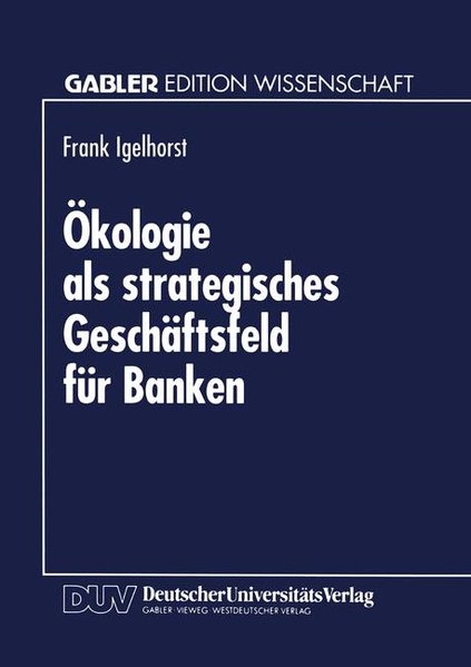 Igelhorst, Frank:  kologie als strategisches Geschftsfeld fr Banken. Mit einem Geleitw. von Holger Bonus / Gabler Edition Wissenschaft 