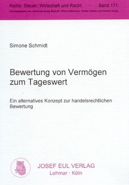 Schmidt, Simone:  Bewertung von Vermgen zum Tageswert : ein alternatives Konzept zur handelsrechtlichen Bewertung. Dissertation. Steuer, Wirtschaft und Recht ; 171 