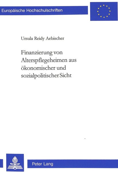Reidy Aebischer, Ursula:  Finanzierung von Alterspflegeheimen aus konomischer und sozialpolitischer Sicht. (=Europische Hochschulschriften / Reihe 5 / Volks- und Betriebswirtschaft ; Bd. 2647). 