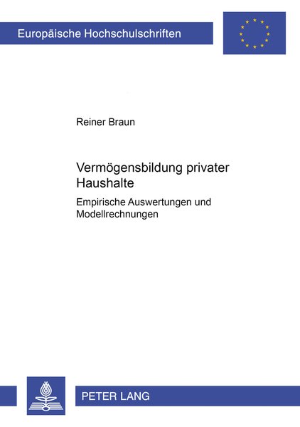 Braun, Reiner:  Vermgensbildung privater Haushalte : Empirische Auswertungen und Modellrechnungen. Europische Hochschulschriften / Reihe 5 / Volks- und Betriebswirtschaft ; Bd. 2576. 