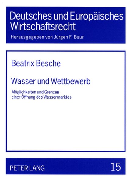 Besche, Beatrix:  Wasser und Wettbewerb : Mglichkeiten und Grenzen einer ffnung des Wassermarktes. Deutsches und europisches Wirtschaftsrecht ; Bd. 15, 