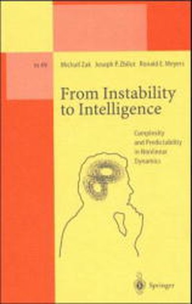 Zak, Michail, Joseph P. Zbilut and Ronald E. Meyers:  From Instability to Intelligence. Complexity and Predictability in Nonlinear Dynamics. (=Lecture notes in physics / New series m, Monographs ; 49). 