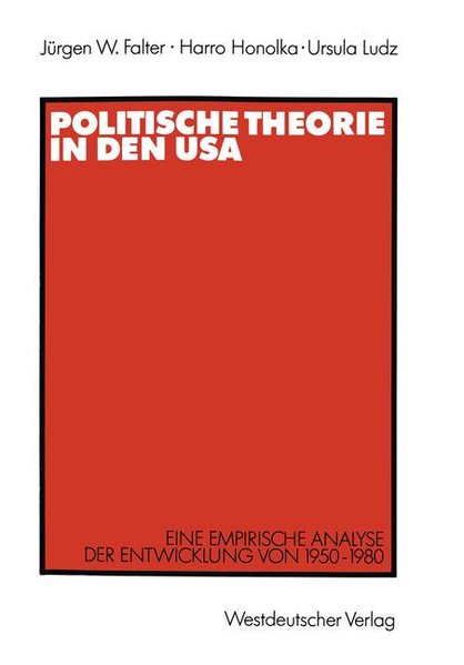 Falter, Jrgen W., Harro Honolka und Ursula Ludz:  Politische Theorie in den USA : eine empirische Analyse der Entwicklung von 1950 - 1980. 