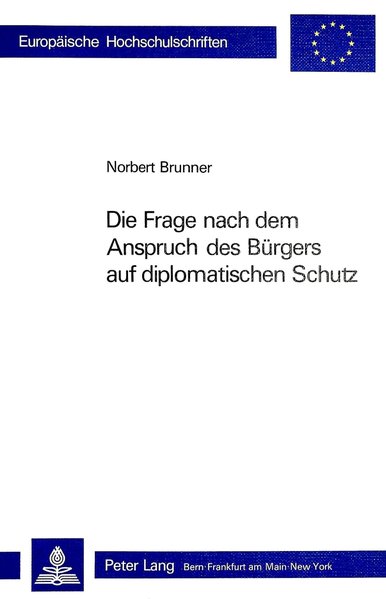 Brunner, Norbert:  Die Frage nach dem Anspruch des Brgers auf diplomatischen Schutz. (=Europische Hochschulschriften / Reihe 2 / Rechtswissenschaft ; Bd. 374). 