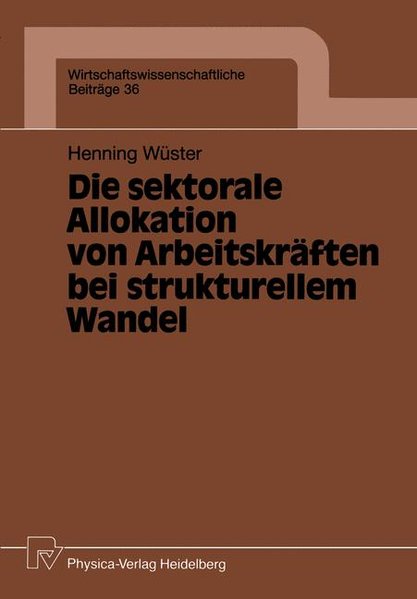 Wster, Henning:  Die sektorale Allokation von Arbeitskrften bei strukturellem Wandel. (=Wirtschaftswissenschaftliche Beitrge ; 36). 