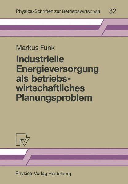 Funk, Markus:  Industrielle Energieversorgung als betriebswirtschaftliches Planungsproblem. Physica-Schriften zur Betriebswirtschaft ; Bd. 32. 