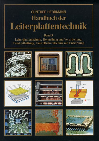 Handbuch der Leiterplattentechnik. Band 3: Leiterplattentechnik, Herstellung und Verarbeitung, Produkthaftung, Umweltschutztechnik mit Entsorgung.
