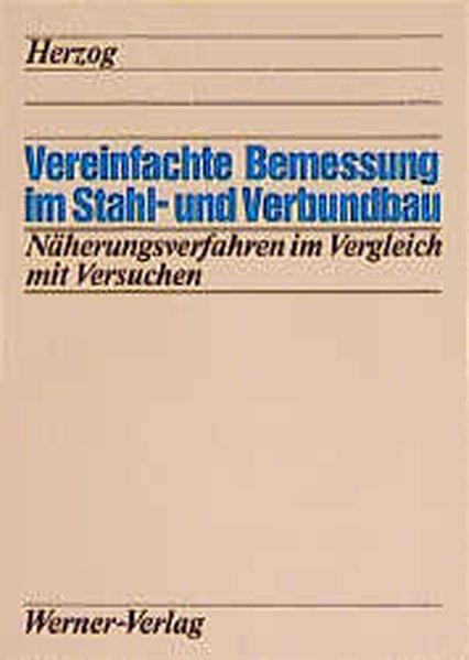 Herzog, Max A. M.:  Vereinfachte Bemessung im Stahl- und Verbundbau : Nherungsverfahren im Vergleich mit Versuchen. 
