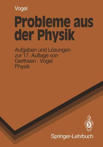 Vogel, Helmut:  Probleme aus der Physik. Aufgaben mit Lsungen ; Studienbegleiter zu Gerthsen, Kneser, Vogel, Physik. 
