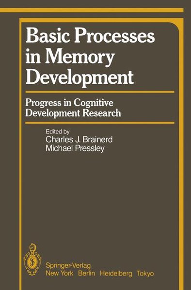 Brainerd, C.J. and M. Pressley:  Basic Processes in Memory Development: Progress in Cognitive Development Research (Springer Series in Cognitive Development). 
