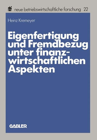 Eigenfertigung und Fremdbezug unter finanzwirtschaftlichen Aspekten. (= Neue betriebswirtschaftliche Forschung. Band 22).