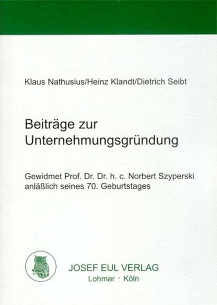 Nathusius, Klaus, Heinz Klandt und Dietrich Seibt:  Beitrge zur Unternehmungsgrndung. Gewidmet Prof. Dr. Dr. h.c. Norbert Szyperski anllich seines 70. Geburtstages. 