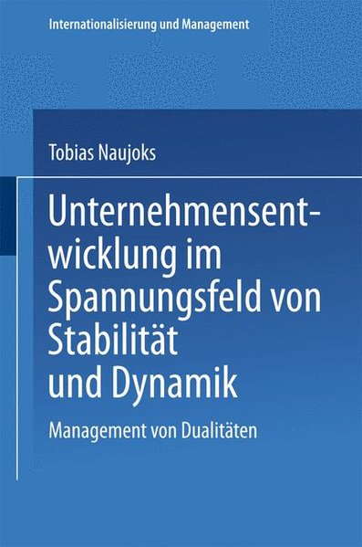 Naujoks, Tobias:  Unternehmensentwicklung im Spannungsfeld von Stabilitt und Dynamik : Management von Dualitten. Gabler Edition Wissenschaft : Internationalisierung und Management. 