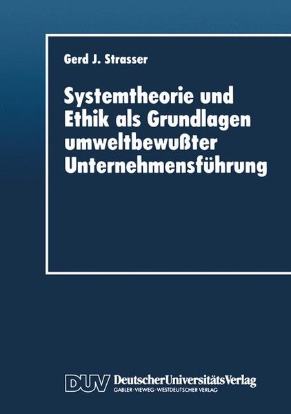 Systemtheorie und Ethik als Grundlagen umweltbewusster Unternehmensführung. DUV : Wirtschaftswissenschaft.