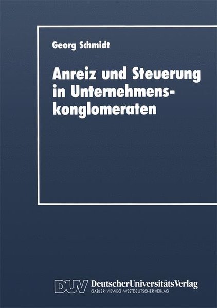 Schmidt, Georg:  Anreiz und Steuerung in Unternehmenskonglomeraten. DUV : Wirtschaftswissenschaft. 