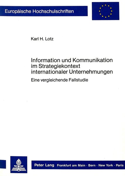 Lotz, Karl H.:  Information und Kommunikation im Strategiekontext internationaler Unternehmungen : Eine vergleichende Fallstudie. Europische Hochschulschriften / Reihe 5 / Volks- und Betriebswirtschaft ; Bd. 843. 