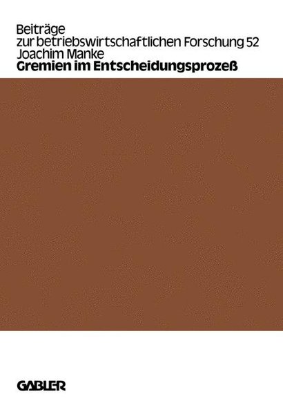 Manke, Joachim:  Gremien im Entscheidungsprozess. Beitrge zur betriebswirtschaftlichen Forschung ; Bd. 52. 