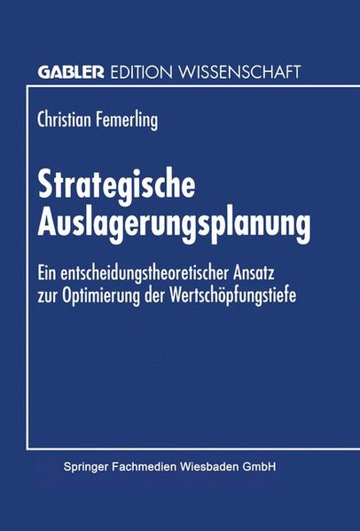 Femerling, Christian:  Strategische Auslagerungsplanung : Ein entscheidungstheoretischer Ansatz zur Optimierung der Wertschpfungstiefe. Gabler Edition Wissenschaft. 