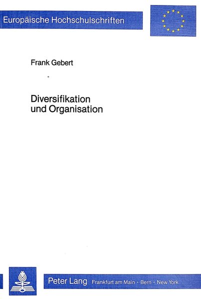Gebert, Frank:  Diversifikation und Organisation. Die organisatorische Eingliederung von Diversifikationen. (= Europische Hochschulschriften. Reihe 5. Volks- und Betriebswirtschaft. Band 474). 