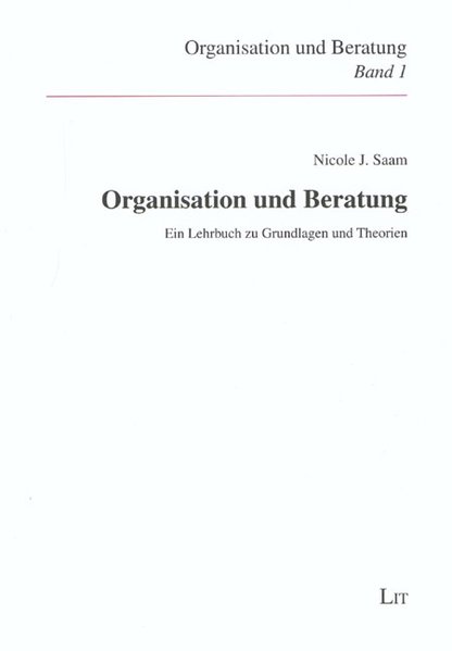 Saam, Nicole J.:  Organisation und Beratung : ein Lehrbuch zu Grundlagen und Theorien. (=Organisation und Beratung ; Bd. 1). 