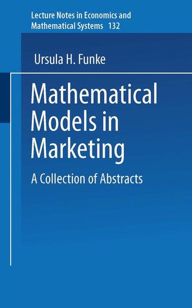 Funke, Ursula H.:  Mathematical models in marketing : a collection of abstracts. (=Lecture notes in economics and mathematical systems ; 132). 