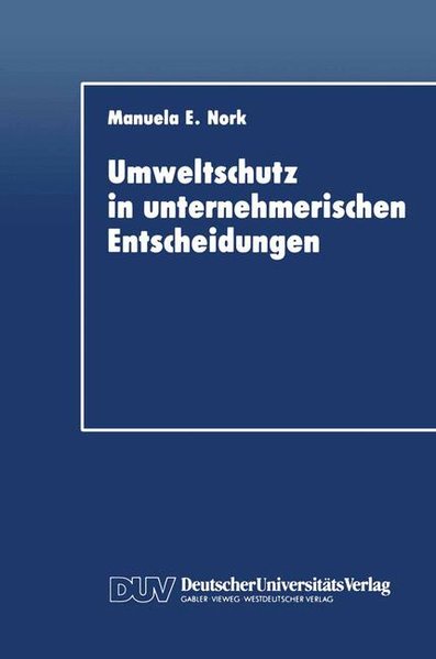 Nork, Manuela E.:  Umweltschutz in unternehmerischen Entscheidungen : Eine theoretische und empirische Analyse. DUV : Wirtschaftswissenschaft. 