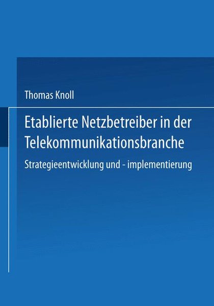 Etablierte Netzbetreiber in der Telekommunikationsbranche : Strategieentwicklung und -implementierung. Gabler Edition Wissenschaft.