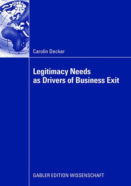 Decker, Carolin:  Legitimacy Needs as Drivers of Business Exit. Gabler Edition Wissenschaft. 