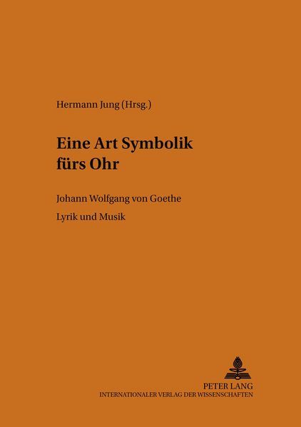 Jung, Hermann (Hg.):  Eine Art Symbolik frs Ohr : Johann Wolfgang von Goethe ; Lyrik und Musik. Heidelberger Beitrge zur deutschen Literatur ; Bd. 12. 