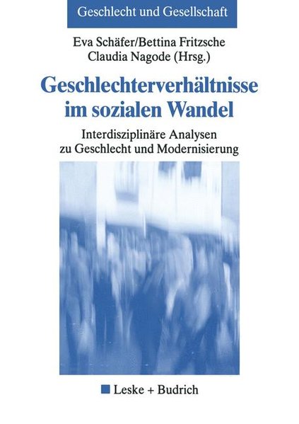 Geschlechterverhältnisse im sozialen Wandel : Interdisziplinäre Analysen zu Geschlecht und Modernisierung. Geschlecht & Gesellschaft ; Bd. 26.