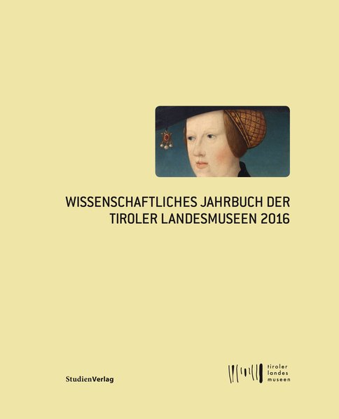 Tiroler Landesmuseen:  Wissenschaftliches Jahrbuch der Tiroler Landesmuseen 2016. Hg.: Wolfgang Meighrner. 