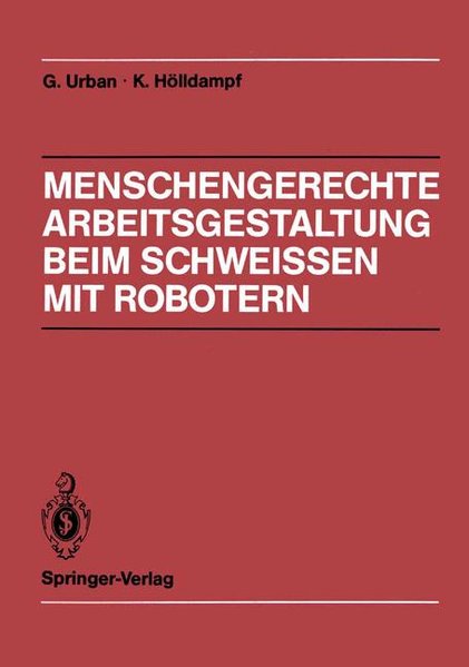 Urban, Gerd und K. Hlldampf:  Menschengerechte Arbeitsgestaltung beim Schweissen mit Robotern : beispielhafte Lsungsmglichkeiten fr verschiedene Einsatztypen. 
