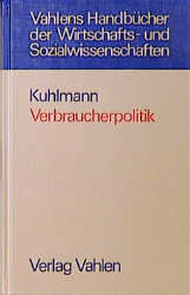 Kuhlmann, Eberhard:  Verbraucherpolitik : Grundzge ihrer Theorie und Praxis. Vahlens Handbcher der Wirtschafts- und Sozialwissenschaften. 