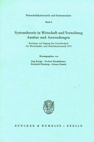 Systemtheorie in Wirtschaft und Verwaltung.: Ansätze und Anwendungen. Beiträge zur Tagung der Gesellschaft für Wirtschafts- und Sozialkybernetik 1977. Wissenschaftskybernetik und Systemanalyse, Bd. 4.