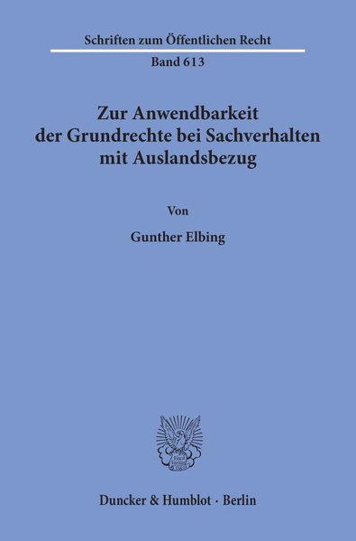 Elbing, Gunther:  Zur Anwendbarkeit der Grundrechte bei Sachverhalten mit Auslandsbezug. (=Schriften zum ffentlichen Recht ; Bd. 613). Zugleich Dissertation. 