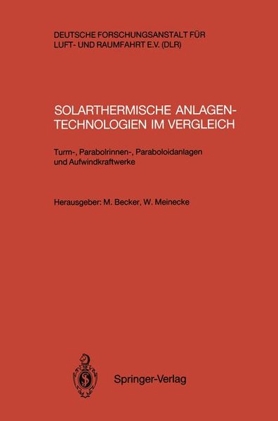 Becker, M. und W. Meinecke (Hg):  Solarthermische Anlagentechnologien im Vergleich. Turm-, Parabolrinnen-, Paraboloidangen und Aufwindkraftwerke. 
