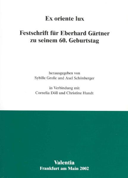 Groe, Sybille und Axel Schnberger (Hg.):  Ex oriente lux. Festschrift fr Eberhard Grtner zu seinem 60. Geburtstag. Hrsg. in Verbindung mit Cornelia Dll und Christine Hundt. 