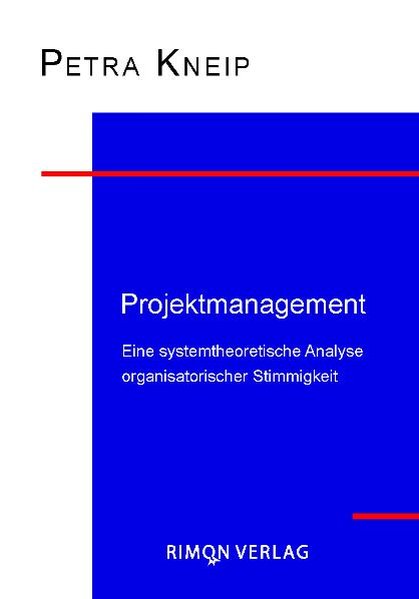 Kneip, Petra:  Projektmanagement : eine systemtheoretische Analyse organisatorischer Stimmigkeit. 