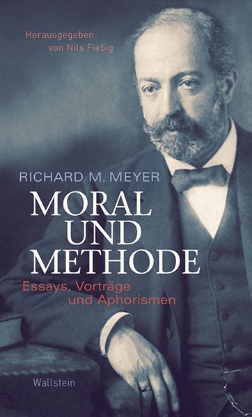 Fiebig, Nils (Herausgeber):  Richard M. Meyer: Moral und Methode : Essays, Vortrge und Aphorismen. 