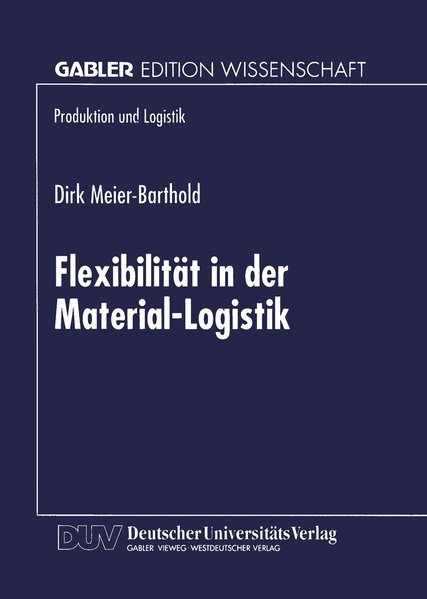 Meier-Barthold, Dirk:  Flexibilitt in der Material-Logistik. Mit einem Geleitw. von Karl Inderfurth. (= Produktion und Logistik). 