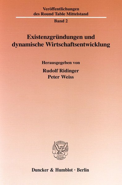 Ridinger, Rudolf und Peter Weiss (Hg):  Existenzgrndungen und dynamische Wirtschaftsentwicklung. Verffentlichungen des Round Table Mittelstand, Bd.2. 
