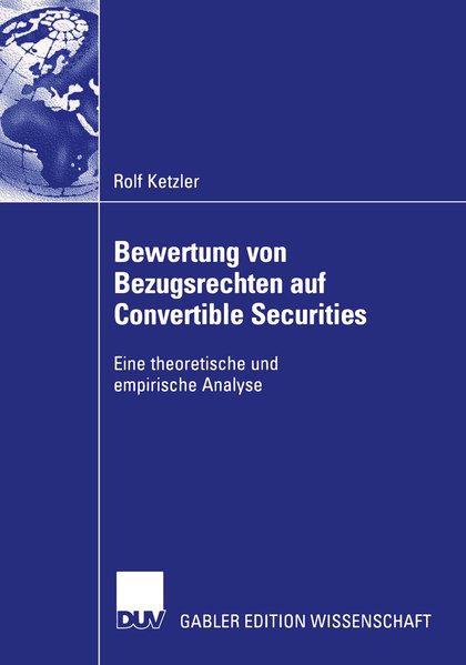Ketzler, Rolf:  Bewertung von Bezugsrechten auf convertible securities : eine theoretische und empirische Analyse. Mit einem Geleitw. von Lutz Kruschwitz / Gabler Edition Wissenschaft. 