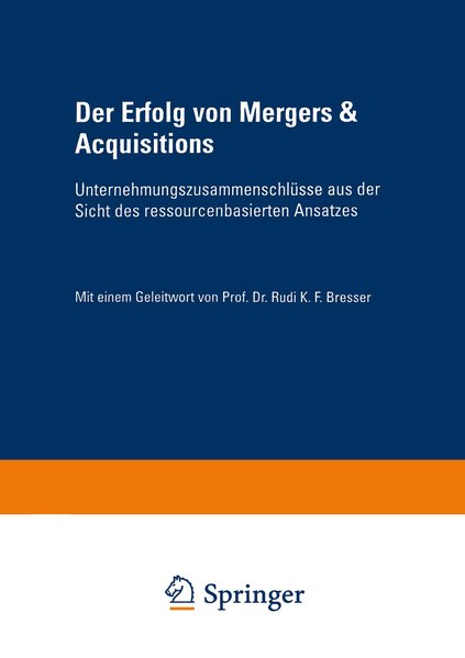 Eschen, Erik:  Der Erfolg von Mergers & Acquisitions : Unternehmungszusammenschlsse aus der Sicht des ressourcenbasierten Ansatzes. Mit einem Geleitw. von Rudi K. F. Bresser. 