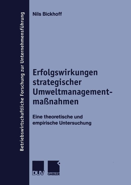 Bickhoff, Nils:  Erfolgswirkungen strategischer Umweltmanagementmanahmen. Eine theoretische und empirische Untersuchung. 