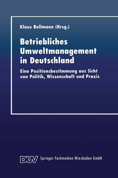 Bellmann, Klaus (Hg.):  Betriebliches Umweltmanagement in Deutschland. Eine Positionsbestimmung aus Sicht von Politik, Wissenschaft und Praxis. 