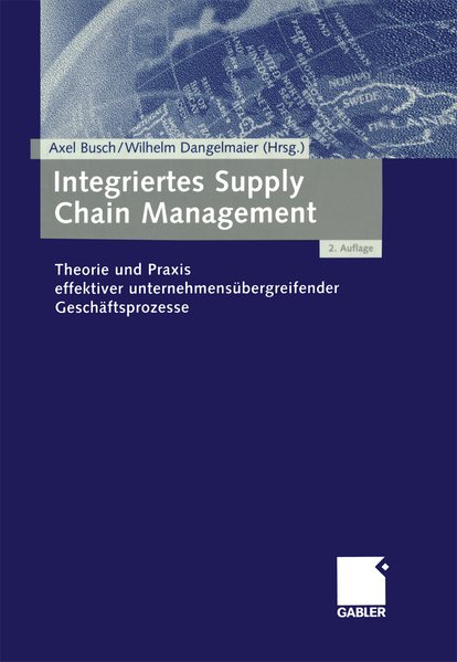 Busch, Axel und Wilhelm Dangelmaier:  Integriertes Supply Chain Management. Theorie und Praxis effektiver unternehmensbergreifender Geschftsprozesse. 